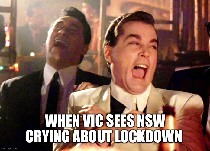 Good Fellas Hilarious | WHEN VIC SEES NSW CRYING ABOUT LOCKDOWN | image tagged in memes,good fellas hilarious,vic lockdown,nsw lockdown | made w/ Imgflip meme maker