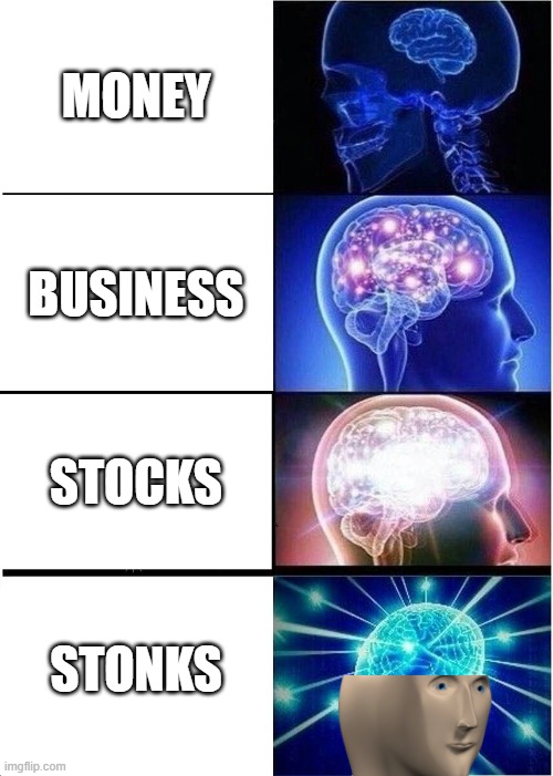 Expanding Brain | MONEY; BUSINESS; STOCKS; STONKS | image tagged in memes,expanding brain | made w/ Imgflip meme maker