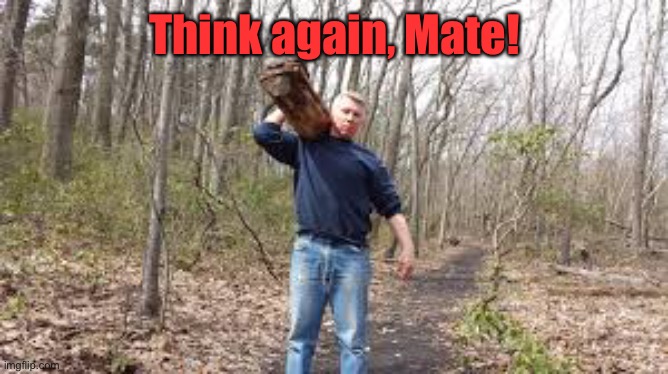 Think again, Mate! | made w/ Imgflip meme maker