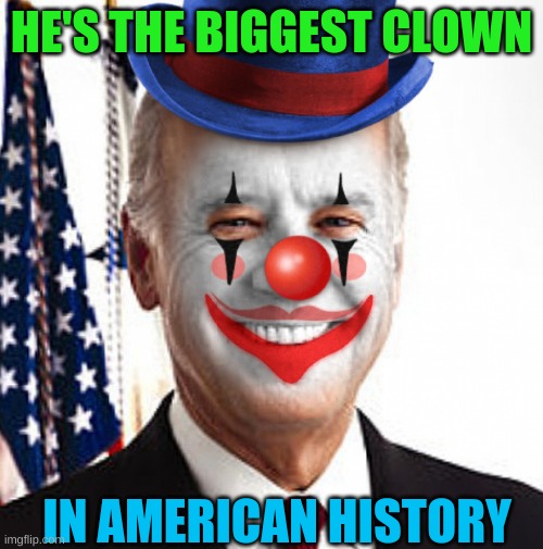 Wonder where his circus is | HE'S THE BIGGEST CLOWN; IN AMERICAN HISTORY | image tagged in joe biden clown,circus,memes,politics,clown,america | made w/ Imgflip meme maker