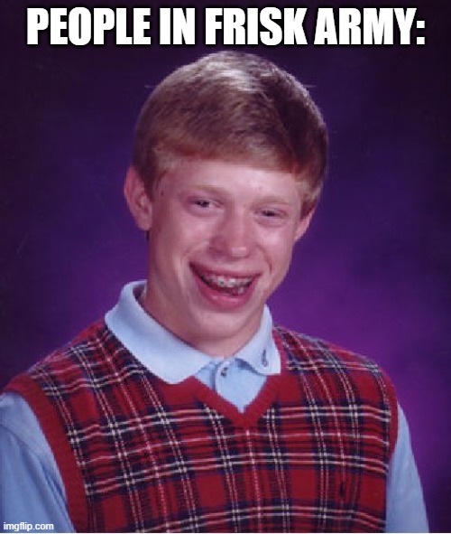 Bad Luck Brian | PEOPLE IN FRISK ARMY: | image tagged in memes,bad luck brian | made w/ Imgflip meme maker
