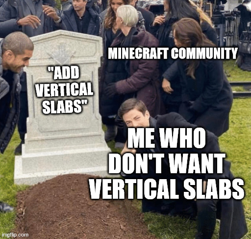 Minecraft Memes | MINECRAFT COMMUNITY; "ADD VERTICAL SLABS"; ME WHO DON'T WANT VERTICAL SLABS | image tagged in grant gustin over grave,minecraft,memes,funny memes | made w/ Imgflip meme maker