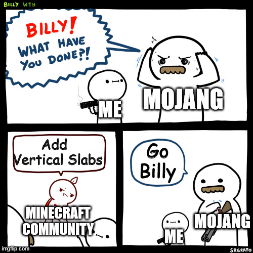 Billy, What Have You Done | MOJANG; ME; Add Vertical Slabs; Go Billy; MINECRAFT COMMUNITY; MOJANG; ME | image tagged in billy what have you done,minecraft,memes,funny memes | made w/ Imgflip meme maker