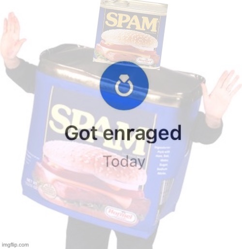 Surpassed another stream? I suppose that’s worthy of another entry in this spam cycle :) | image tagged in spam got enraged today | made w/ Imgflip meme maker