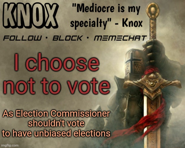 Knox announcement template v15 | I choose not to vote; As Election Commissioner shouldn't vote to have unbiased elections | image tagged in knox announcement template v15 | made w/ Imgflip meme maker