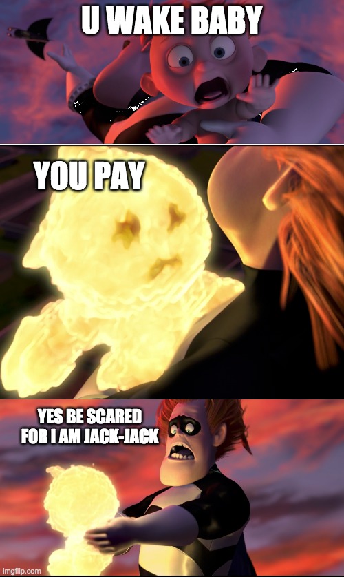 dont wake baby | U WAKE BABY; YOU PAY; YES BE SCARED FOR I AM JACK-JACK | image tagged in jack jack angry,incredibles | made w/ Imgflip meme maker