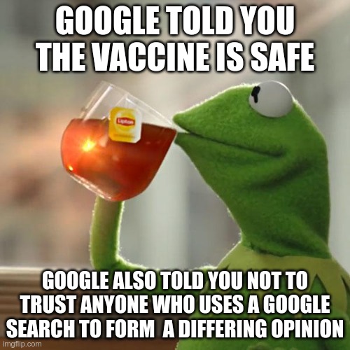 Gaslighting 101 | GOOGLE TOLD YOU THE VACCINE IS SAFE; GOOGLE ALSO TOLD YOU NOT TO TRUST ANYONE WHO USES A GOOGLE SEARCH TO FORM  A DIFFERING OPINION | image tagged in memes,but that's none of my business,gaslight,covid-19 | made w/ Imgflip meme maker