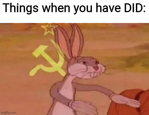 Bugs bunny communist | Things when you have DID: | image tagged in bugs bunny communist | made w/ Imgflip meme maker