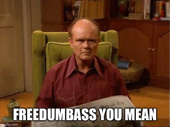Red Foreman | FREEDUMBASS YOU MEAN | image tagged in red foreman | made w/ Imgflip meme maker