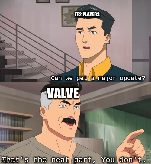 Heavy update pls | TF2 PLAYERS; Can we get a major update? VALVE; That's the neat part, You don't. | image tagged in that's the neat part you don't | made w/ Imgflip meme maker