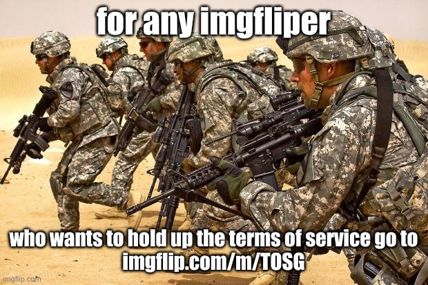 Military  | for any imgfliper; who wants to hold up the terms of service go to
imgflip.com/m/TOSG | image tagged in military | made w/ Imgflip meme maker