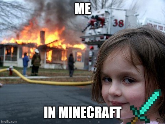 Disaster Girl | ME; IN MINECRAFT | image tagged in memes,disaster girl | made w/ Imgflip meme maker