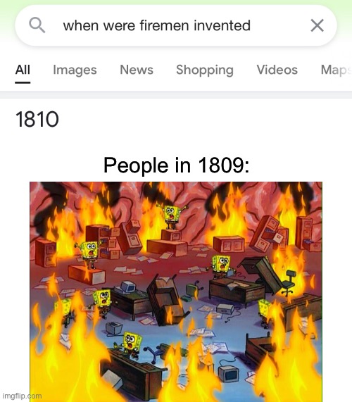Should have been assembled earlier | People in 1809: | image tagged in spongebob,invented,spongebob squarepants,memes,funny,firefighter | made w/ Imgflip meme maker
