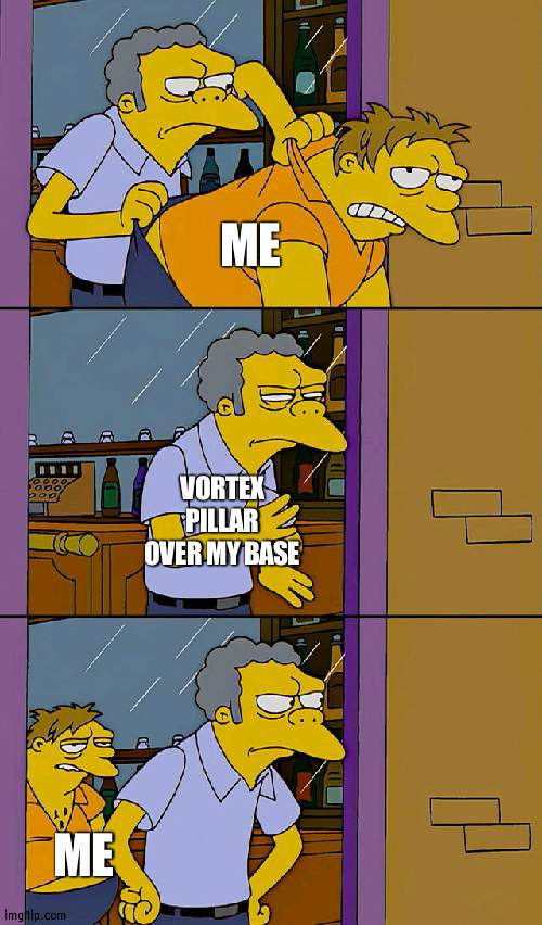 t e r r a r i a | ME; VORTEX PILLAR OVER MY BASE; ME | image tagged in moe throws barney | made w/ Imgflip meme maker