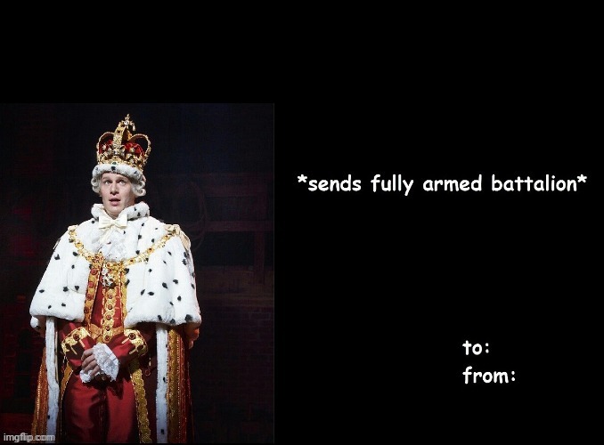 To remind you of my love | image tagged in sending a fully armed battalion,only hamilfans will get this,lol | made w/ Imgflip meme maker