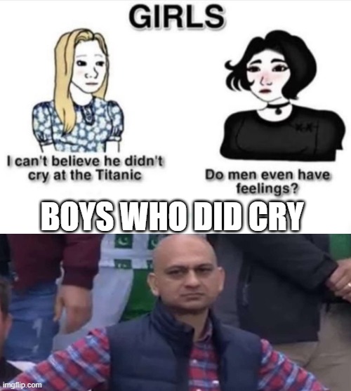 judgmental girls |  BOYS WHO DID CRY | image tagged in do men even have feelings | made w/ Imgflip meme maker