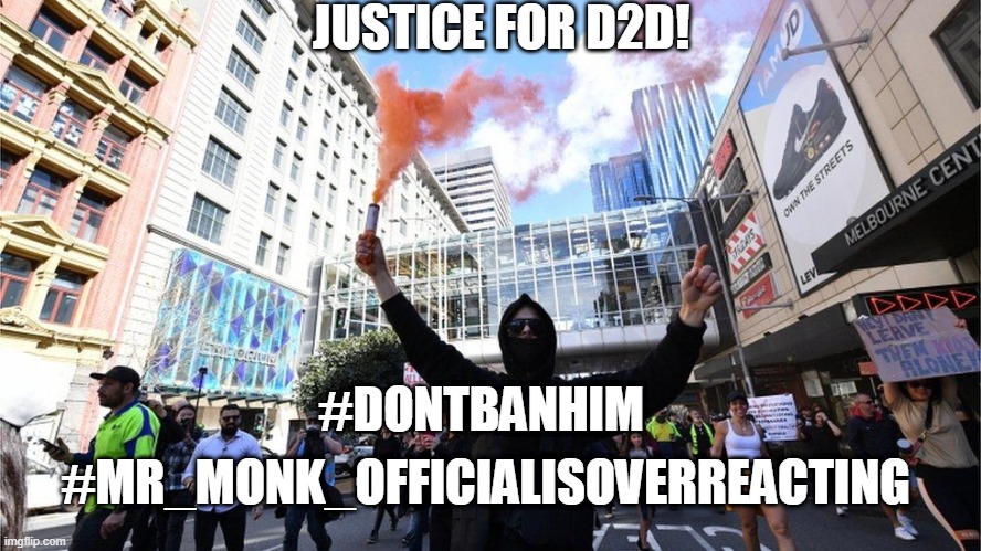 JUSTICE FOR D2D! #DONTBANHIM; #MR_MONK_OFFICIALISOVERREACTING | made w/ Imgflip meme maker