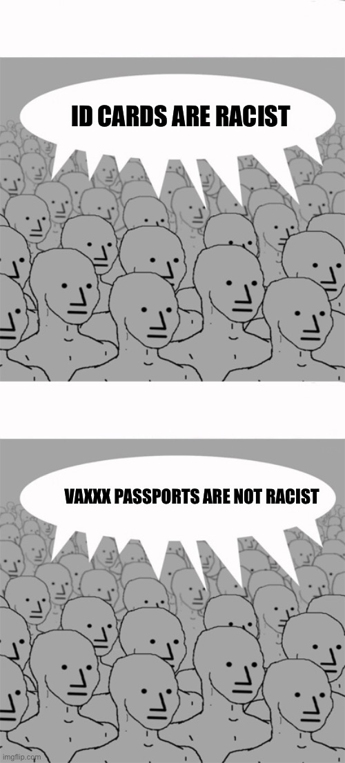 Vaxxx Passport | ID CARDS ARE RACIST; VAXXX PASSPORTS ARE NOT RACIST | image tagged in npcprogramscreed | made w/ Imgflip meme maker