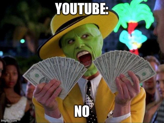 Stop showing paid ads | YOUTUBE:; NO | image tagged in memes,money money,youtube | made w/ Imgflip meme maker