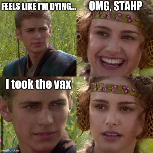 Anakin Padme 4 Panel | FEELS LIKE I'M DYING... OMG, STAHP; I took the vax | image tagged in anakin padme 4 panel | made w/ Imgflip meme maker
