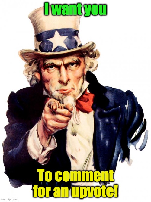 Yw | I want you; To comment for an upvote! | image tagged in memes,uncle sam | made w/ Imgflip meme maker