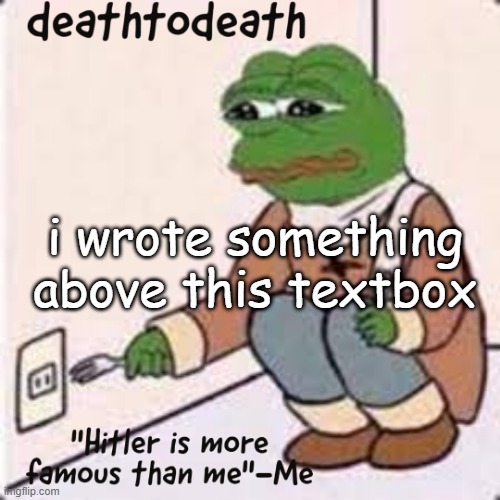deathtodeath template | ⠀; i wrote something above this textbox | image tagged in deathtodeath template | made w/ Imgflip meme maker