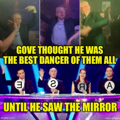 Mirror, mirror | GOVE THOUGHT HE WAS THE BEST DANCER OF THEM ALL; UNTIL HE SAW THE MIRROR | image tagged in uk,satire,politician,dancing | made w/ Imgflip meme maker