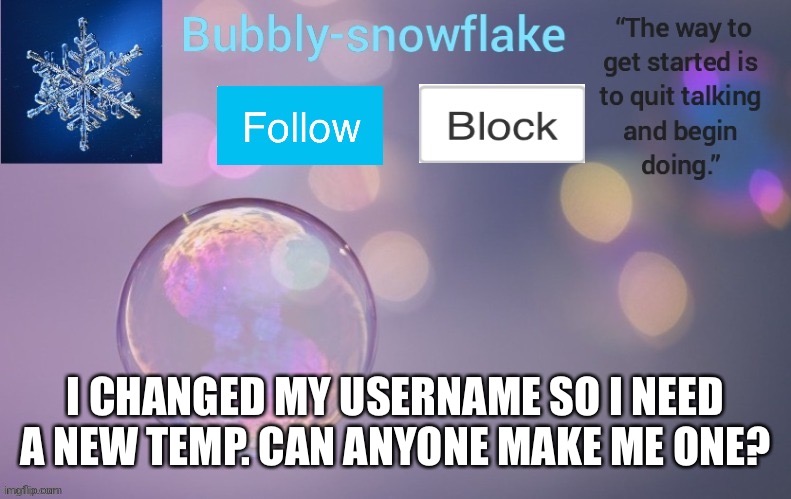 Bubbly-snowflake’s template | I CHANGED MY USERNAME SO I NEED A NEW TEMP. CAN ANYONE MAKE ME ONE? | image tagged in bubbly-snowflake s template | made w/ Imgflip meme maker