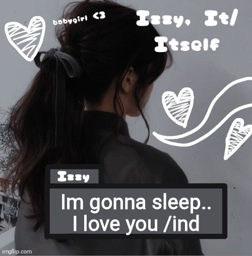 Izzy | Im gonna sleep.. I love you /ind | image tagged in izzy | made w/ Imgflip meme maker