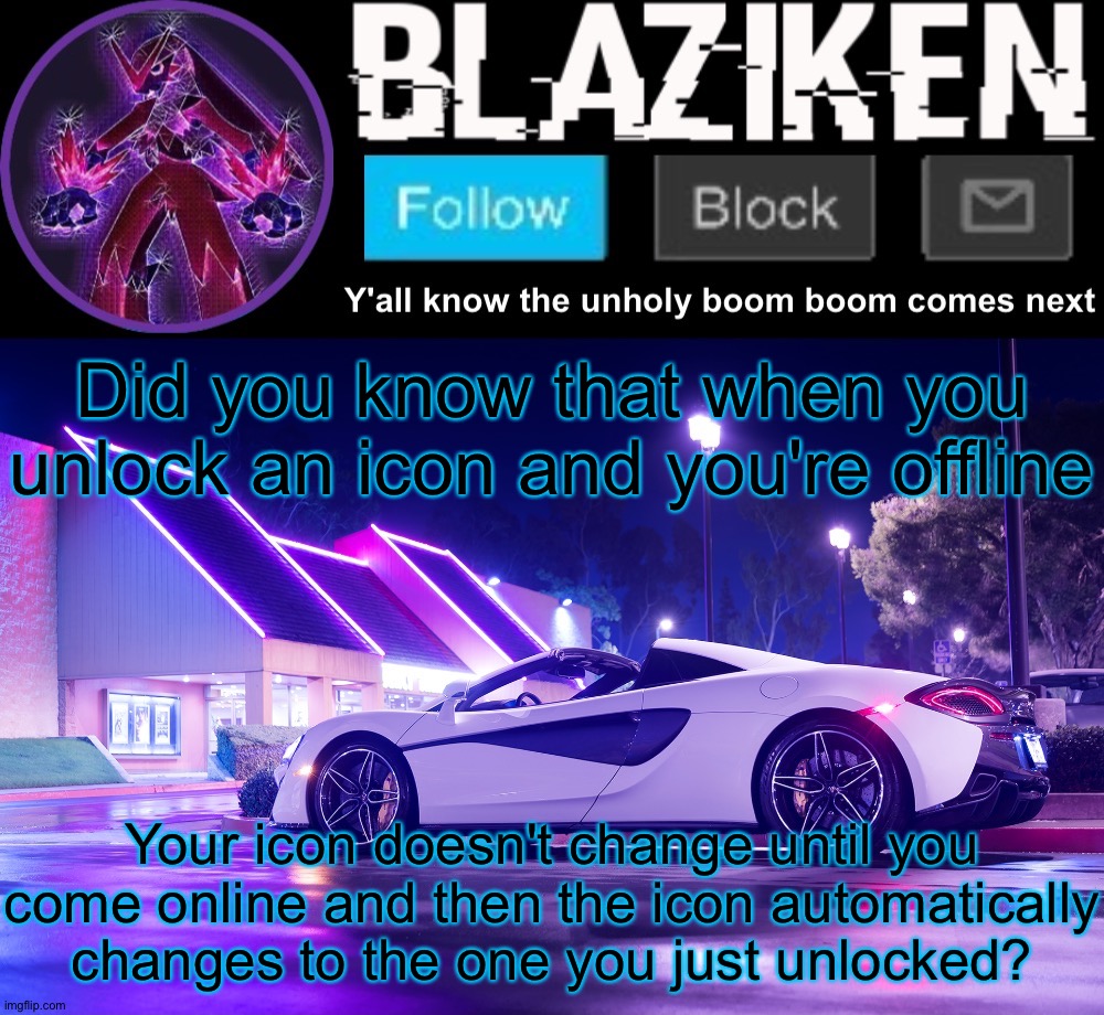 Blaziken announcement template V4 | Did you know that when you unlock an icon and you're offline; Your icon doesn't change until you come online and then the icon automatically changes to the one you just unlocked? | image tagged in blaziken announcement template v4 | made w/ Imgflip meme maker