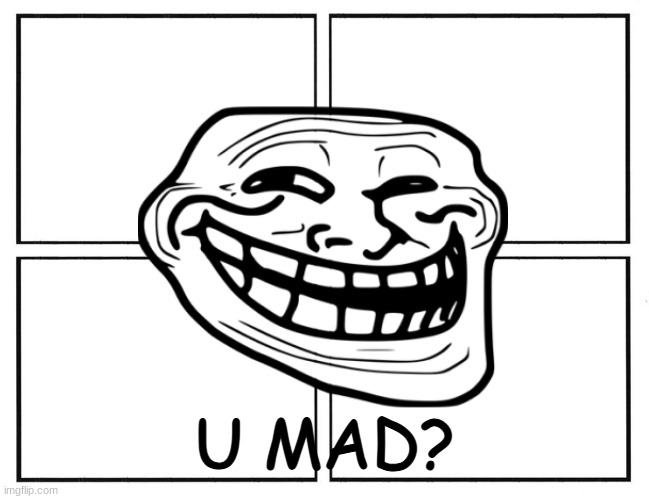 You Mad? | U MAD? | image tagged in trollface,trolled | made w/ Imgflip meme maker