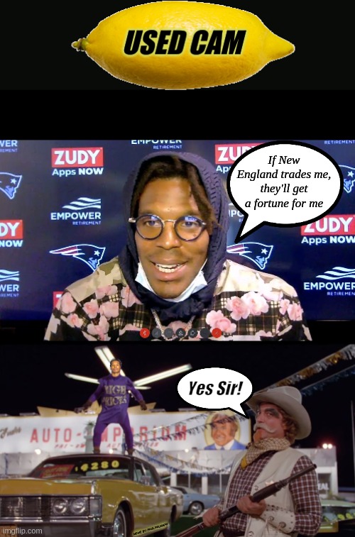 USED CAM TRADE IN: 90 WARRANTY INCLUDED |  If New England trades me, they'll get a fortune for me; Yes Sir! MEME BY: PAUL PALMIERI | image tagged in new england patriots,cam newton,nfl memes,nfl football,funy memes,nfl logic | made w/ Imgflip meme maker