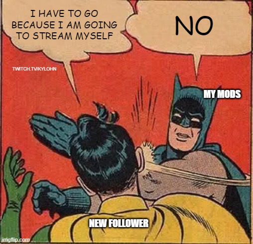 new followers on twitch | I HAVE TO GO BECAUSE I AM GOING TO STREAM MYSELF; NO; TWITCH.TV/KYLOHN; MY MODS; NEW FOLLOWER | image tagged in memes,batman slapping robin,twitch | made w/ Imgflip meme maker