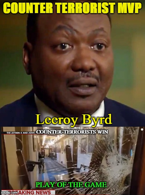 Counter Terrorist MVP | COUNTER TERRORIST MVP; Leeroy Byrd; COUNTER-TERRORISTS WIN; PLAY OF THE GAME | image tagged in byrd,maga,trump,riot,capitol hill,terrorists | made w/ Imgflip meme maker