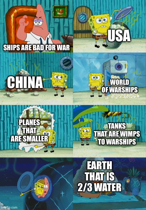 Spongebob diapers meme | USA; SHIPS ARE BAD FOR WAR; CHINA; WORLD OF WARSHIPS; PLANES THAT ARE SMALLER; TANKS THAT ARE WIMPS TO WARSHIPS; EARTH THAT IS 2/3 WATER | image tagged in spongebob diapers meme | made w/ Imgflip meme maker