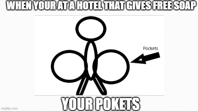 WHEN YOUR AT A HOTEL THAT GIVES FREE SOAP; YOUR POKETS | made w/ Imgflip meme maker