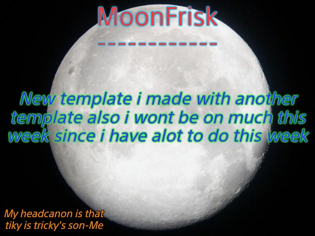 Full Moon | MoonFrisk
------------; New template i made with another template also i wont be on much this week since i have alot to do this week; My headcanon is that tiky is tricky's son-Me | image tagged in full moon | made w/ Imgflip meme maker