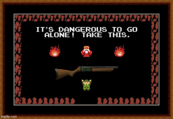 its dangerous to go alone take this | image tagged in its dangerous to go alone take this | made w/ Imgflip meme maker