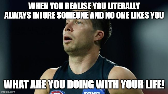 Toby Greene | WHEN YOU REALISE YOU LITERALLY ALWAYS INJURE SOMEONE AND NO ONE LIKES YOU; WHAT ARE YOU DOING WITH YOUR LIFE! | image tagged in funny | made w/ Imgflip meme maker