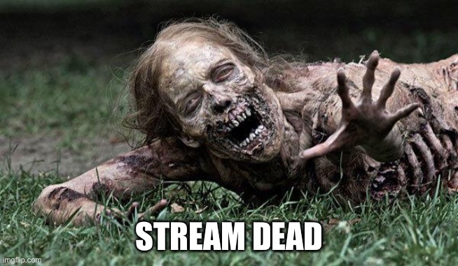 Walking Dead Zombie | STREAM DEAD | image tagged in walking dead zombie | made w/ Imgflip meme maker