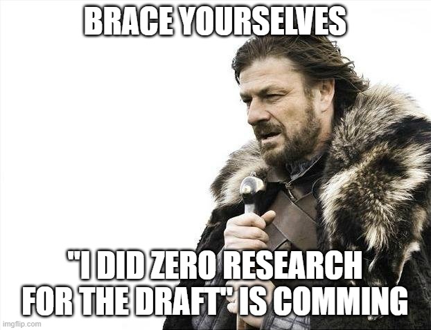 Fantasy Draft | BRACE YOURSELVES; "I DID ZERO RESEARCH FOR THE DRAFT" IS COMMING | image tagged in memes,brace yourselves x is coming | made w/ Imgflip meme maker
