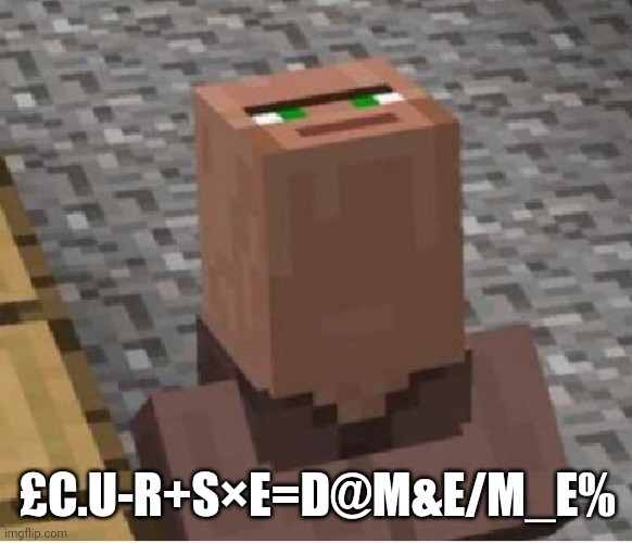 cursed meme | £C.U-R+S×E=D@M&E/M_E% | image tagged in minecraft villager looking up,cursed image,cursed,cursed meme,cursed roblox image,cursed cat | made w/ Imgflip meme maker