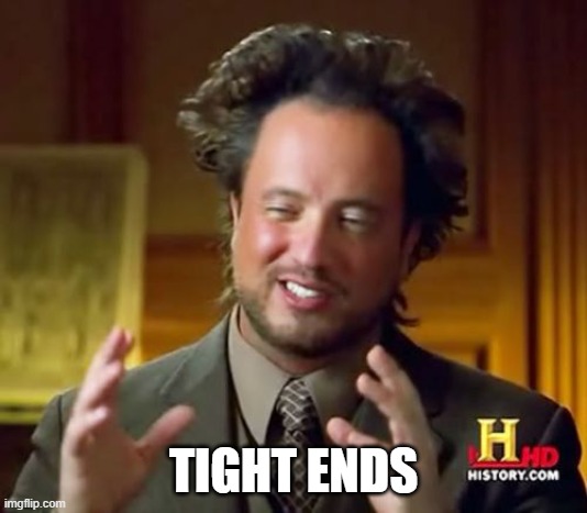 Tight ends | TIGHT ENDS | image tagged in memes,ancient aliens | made w/ Imgflip meme maker