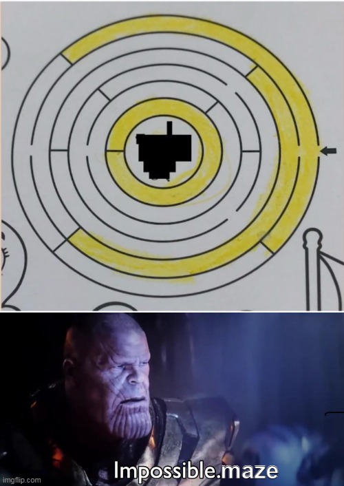 maze | image tagged in thanos impossible,crappy,fails | made w/ Imgflip meme maker