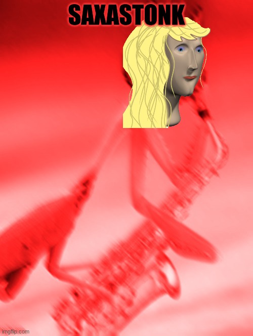 [AGGRESSIVELY PLAYS SAXOPHONE] | SAXASTONK | image tagged in aggressively plays saxophone | made w/ Imgflip meme maker