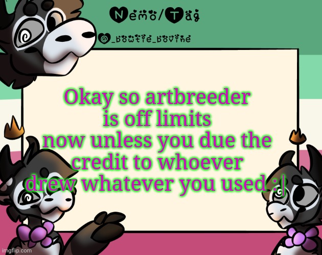 Read comments | Okay so artbreeder is off limits now unless you due the credit to whoever drew whatever you used :| | image tagged in coles announcement template | made w/ Imgflip meme maker