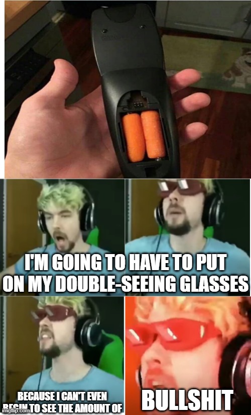 just why? | I'M GOING TO HAVE TO PUT ON MY DOUBLE-SEEING GLASSES; BECAUSE I CAN'T EVEN BEGIN TO SEE THE AMOUNT OF; BULLSHIT | image tagged in double-seeing glasses,why | made w/ Imgflip meme maker