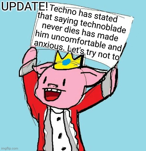 New update on technoblade. Please respect his boundaries | UPDATE! Techno has stated that saying technoblade never dies has made him uncomfortable and anxious. Let's try not to | image tagged in technoblade holding sign,technoblade,boundaries | made w/ Imgflip meme maker