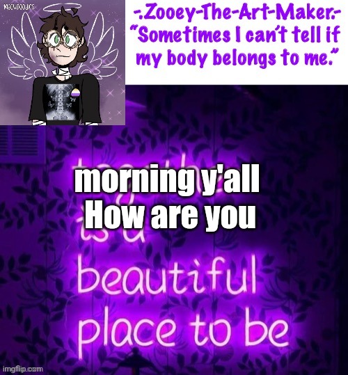 E | morning y'all 

How are you | image tagged in zooey s shiptost temp | made w/ Imgflip meme maker