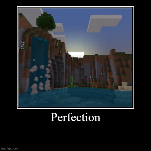 All I made was the waterfall all else was natural | image tagged in funny,demotivationals,minecraft,awesome,picture | made w/ Imgflip demotivational maker